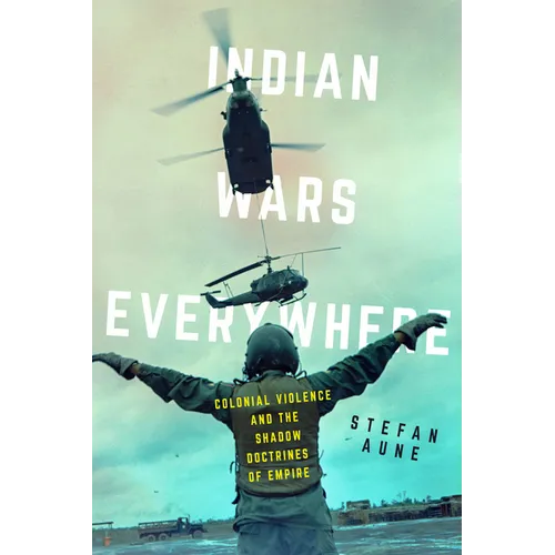 Indian Wars Everywhere: Colonial Violence and the Shadow Doctrines of Empire Volume 71