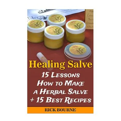 Healing Salve: 15 Lessons How to Make a Herbal Salve + 15 Best Recipes