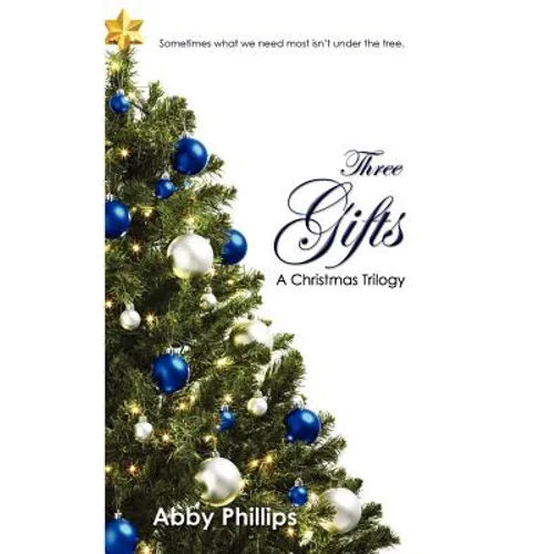 Three Gifts: A Christmas Trilogy: Sometimes what we need most isn't under the tree.