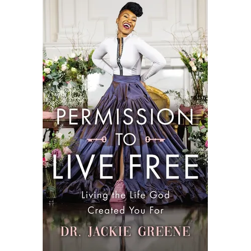 Permission to Live Free: Living the Life God Created You for
