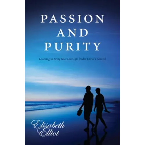 Passion and Purity: Learning to Bring Your Love Life Under Christ's Control
