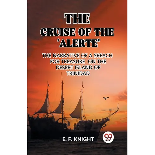 The Cruise of the 'Alerte' The Narrative Of a Sreach For Treasure On The Desert Island Of Trinidad