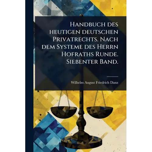 Handbuch des heutigen deutschen Privatrechts. Nach dem Systeme des Herrn Hofraths Runde. Siebenter Band.