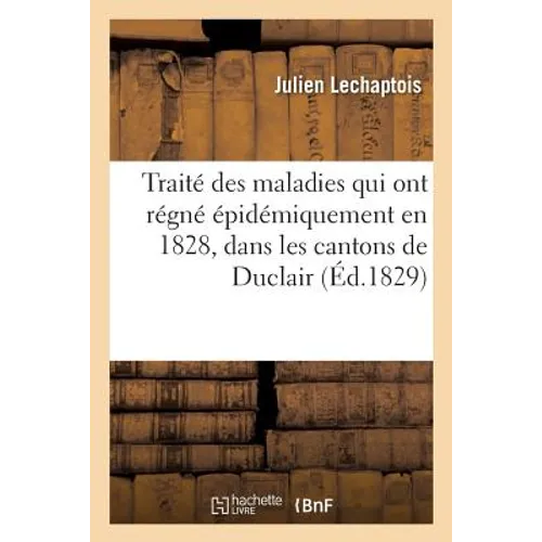 Traité Des Maladies Qui Ont Régné Épidémiquement En 1828, Dans Les Cantons de Duclair
