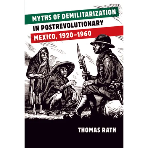 Myths of Demilitarization in Postrevolutionary Mexico, 1920-1960