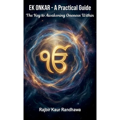 Ek Onkar - A Practical Guide, The Key to Awakening Oneness Within