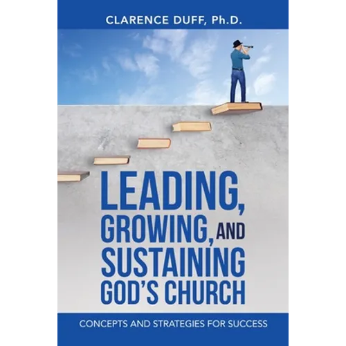 Leading, Growing, and Sustaining God's Church: Concepts and Strategies for Success