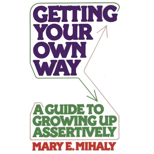 Getting Your Own Way: A Guide to Growing Up Assertively