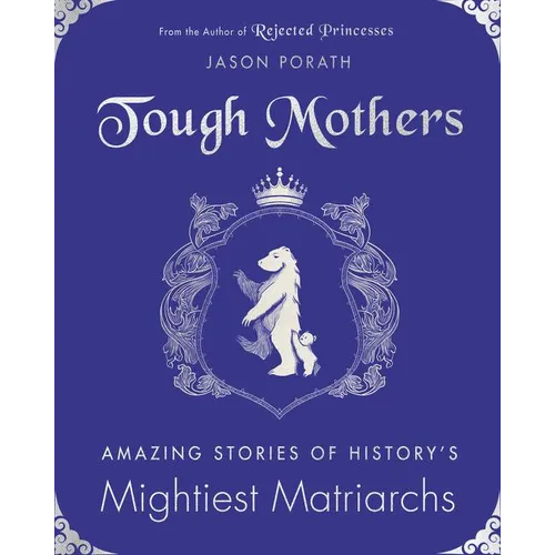 Tough Mothers: Amazing Stories of History's Mightiest Matriarchs