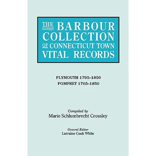 Barbour Collection of Connecticut Town Vital Records. Volume 34: Plymouth 1795-1850, Pomfret 1705-1850