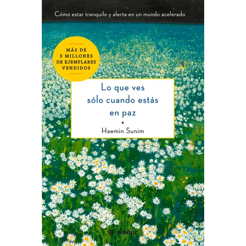 Lo Que Ves Sólo Cuando Estás En Paz: Cómo Estar Tranquilo Y Alerta En Un Mundo Acelerado