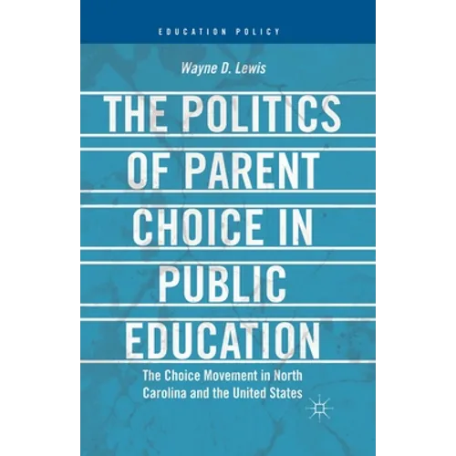 The Politics of Parent Choice in Public Education: The Choice Movement in North Carolina and the United States