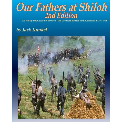 Our Fathers at Shiloh, 2nd ed: A Step-by-Step Account of One of the Greatest Battles of the Civil War