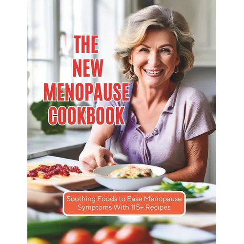 The New Menopause Cookbook: Soothing Foods to Ease Menopause Symptoms With 115+ Recipes