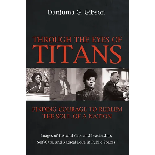 Through the Eyes of Titans: Finding Courage to Redeem the Soul of a Nation: Images of Pastoral Care and Leadership, Self-Care, and Radical Love in Pub