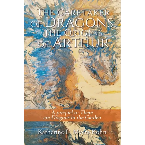 The Caretaker of Dragons, the Origins of Arthur: A prequel to There are Dragons in the Garden