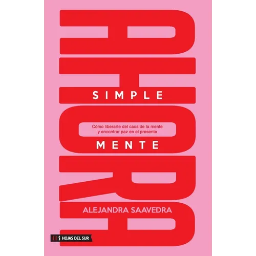 Simplemente ahora: Cómo liberarte del caos de la mente y encontrar paz en el presente