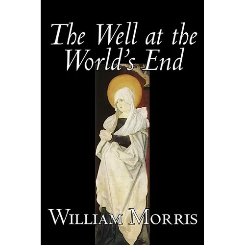 The Well at the World's End by Wiliam Morris, Fiction, Fantasy, Classics, Fairy Tales, Folk Tales, Legends & Mythology