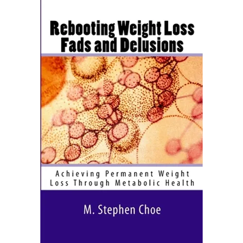 Rebooting Weight Loss Fads and Delusions: Achieving Permanent Weight Loss Through Metabolic Health