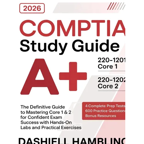 CompTIA A+ 220-1201 and 220-1202 Study Guide: The Definitive Guide to Mastering Core 1 & 2 for Confident Exam Success with Hands-On Labs and Practical