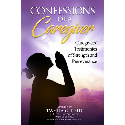 Confessions of a Caregiver: Caregivers' Testimonies of Strength and Perseverance