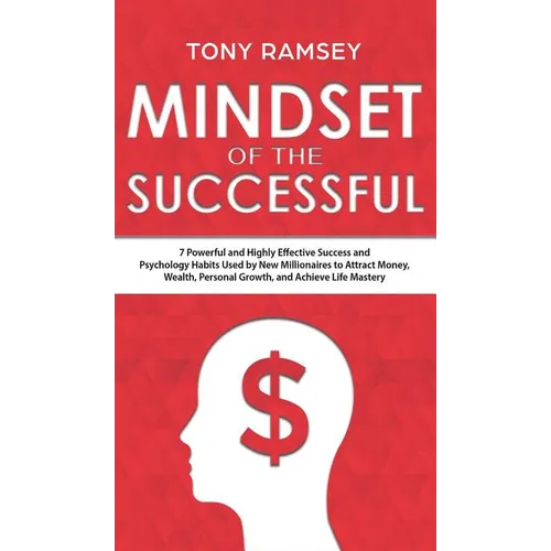 Mindset of the Successful: 7 Powerful and Highly Effective Success Habits Used by Millionaires to Attract Money, Wealth, Growth and Achieve Life Maste