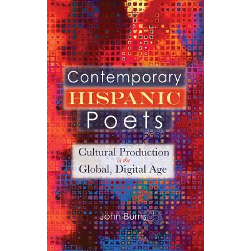Contemporary Hispanic Poets: Cultural Production in the Global, Digital Age