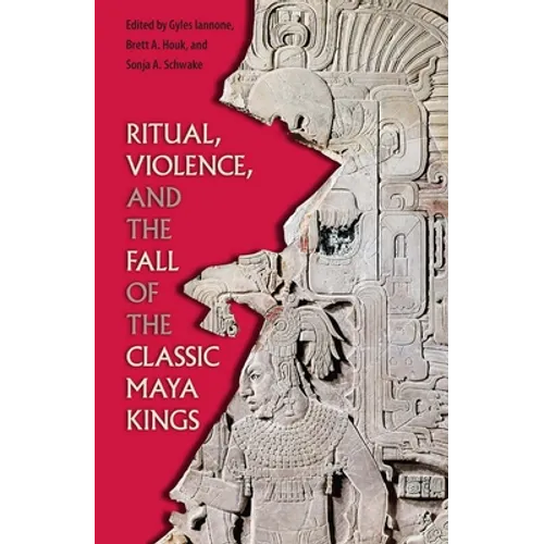 Ritual, Violence, and the Fall of the Classic Maya Kings