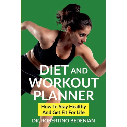 Diet and Workout Planner: How to Stay Healthy and Get Fit for Life