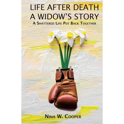 Life After Death A Widow's Story: A Shattered Life Put Back Together