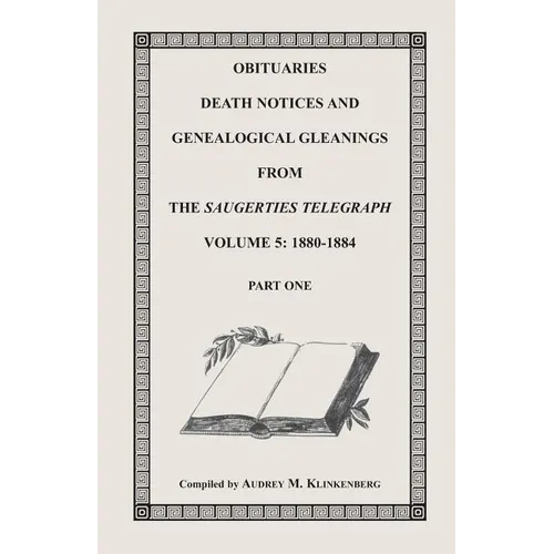 Obituaries, Death Notices & Genealogical Gleanings from the Saugerties Telegraph, Volume 5: 1880-1884