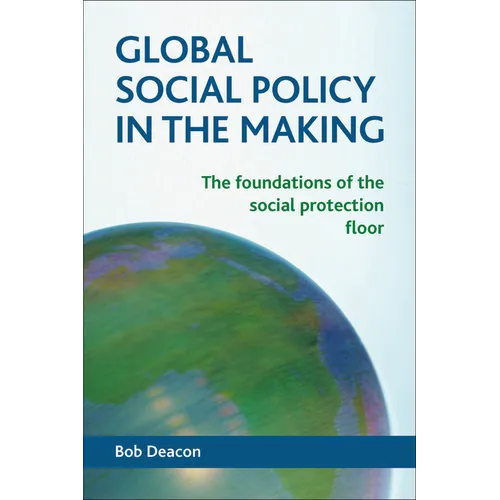 Global Social Policy in the Making: The Foundations of the Social Protection Floor