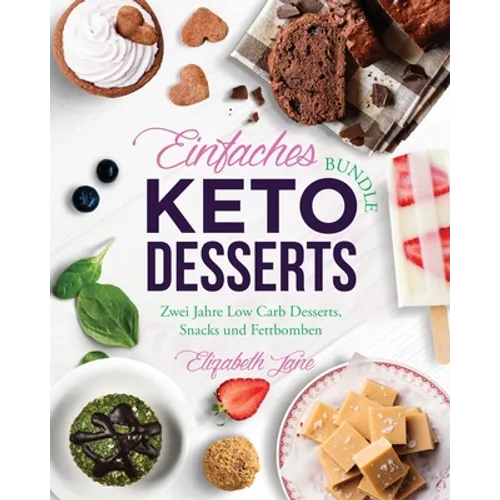 Einfaches Bundle Keto Desserts: Zwei Jahre Low Carb Desserts, Snack und Fettbomben
