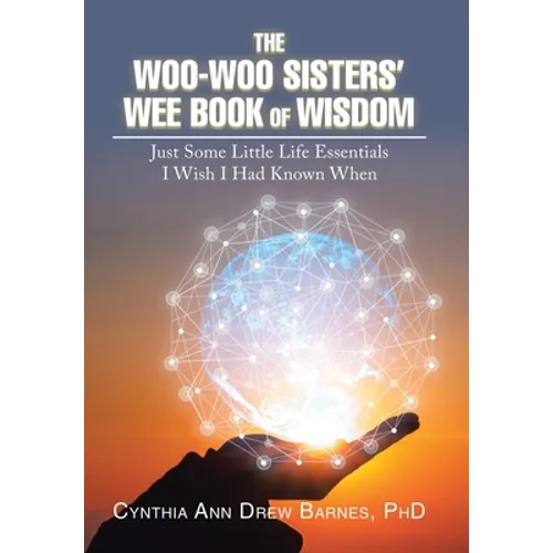 The Woo-Woo Sisters' Wee Book of Wisdom: Just Some Little Life Essentials I Wish I Had Known When