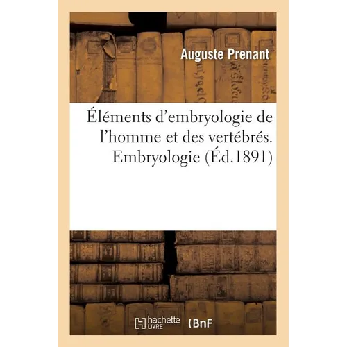 Éléments d'Embryologie de l'Homme Et Des Vertébrés. Embryologie