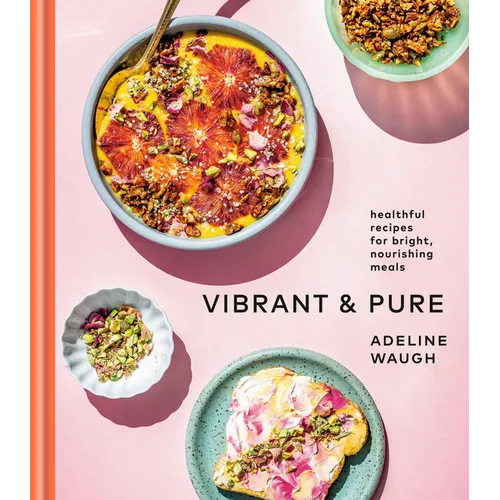 Vibrant and Pure: Healthful Recipes for Bright, Nourishing Meals from @Vibrantandpure: A Cookbook