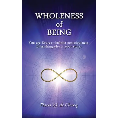 Wholeness of Being: You are Source-infinite consciousness. Everything else is your story.