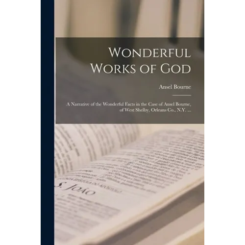 Wonderful Works of God: a Narrative of the Wonderful Facts in the Case of Ansel Bourne, of West Shelby, Orleans Co., N.Y. ...