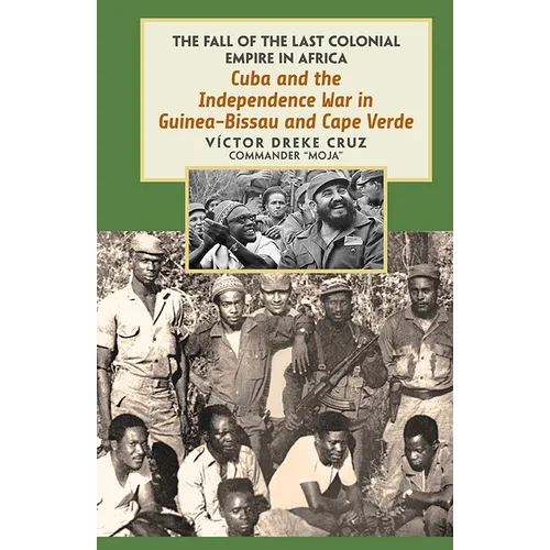 Cuba and the Independence War in Guinea-Bissau and Cape Verde: The Fall of the Last Colonial Empire in Africa