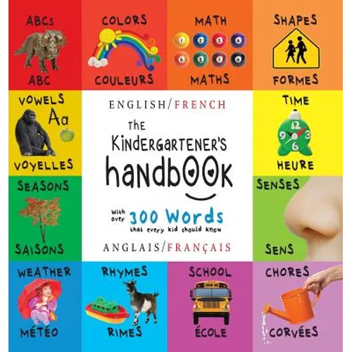 The Kindergartener's Handbook: Bilingual (English / French) (Anglais / Français) ABC's, Vowels, Math, Shapes, Colors, Time, Senses, Rhymes, Science, a