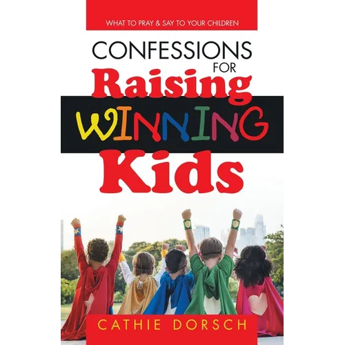 Confessions for Raising Winning Kids: What to Pray & Say to Your Children