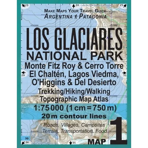 Los Glaciares National Park Map 1 Monte Fitz Roy & Cerro Torre, El Chalten, Lagos Viedma, O'Higgins & Del Desierto Trekking/Hiking/Walking Topographic