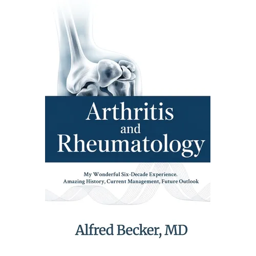 Arthritis and Rheumatology, My Wonderful Six-Decade Experience. Amazing History, Current Management, Future Outlook