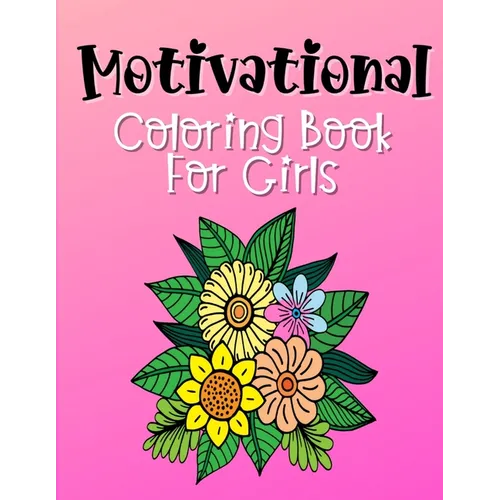 Motivational Coloring Book For Girls: Empowering and Inspiration Quotes With Flower Mandala Coloring Pages For Girls