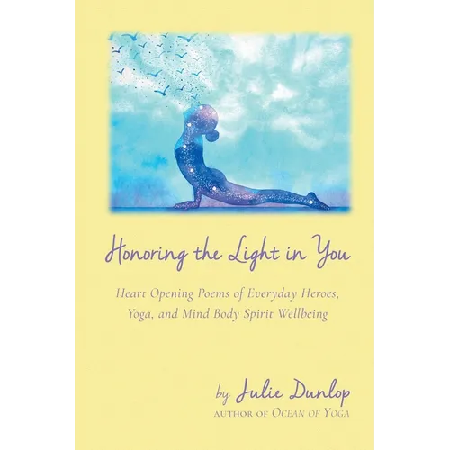 Honoring the Light in You: Heart Opening Poems of Everyday Heroes, Yoga, and Mind Body Spirit Wellbeing