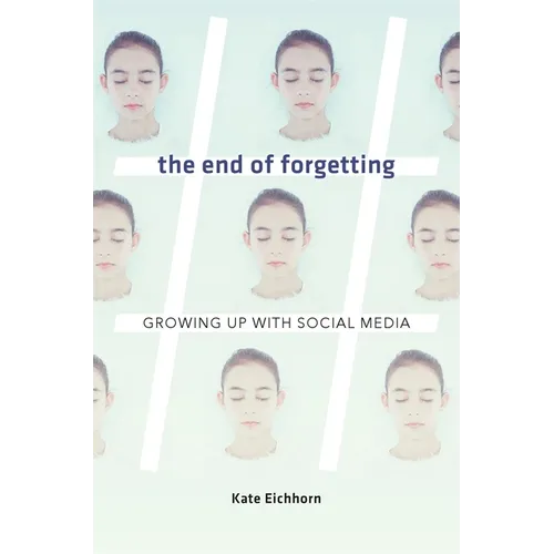 The End of Forgetting: Growing Up with Social Media
