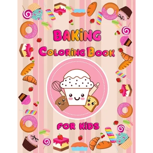 baking coloring book for kids: Delicious Desserts, Cupcakes, Sweets and Treats for girls and boys, for kids Ages 3-8