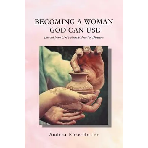 Becoming a Woman God Can Use: Lessons from God'S Female Board of Directors