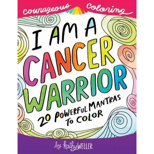 I Am A Cancer Warrior: An Adult Coloring Book for Encouragement, Strength and Positive Vibes: 20 Powerful Mantras To Color