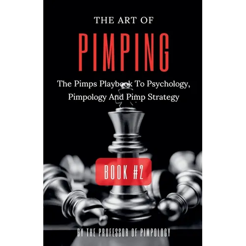 The Art Of Pimping Volume #2: The Pimps Playbook To Psychology, Pimpology And Pimp Strategy